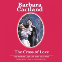 The Cross of Love written by Barbara Cartland performed by Anthony Wren on CD (Unabridged)